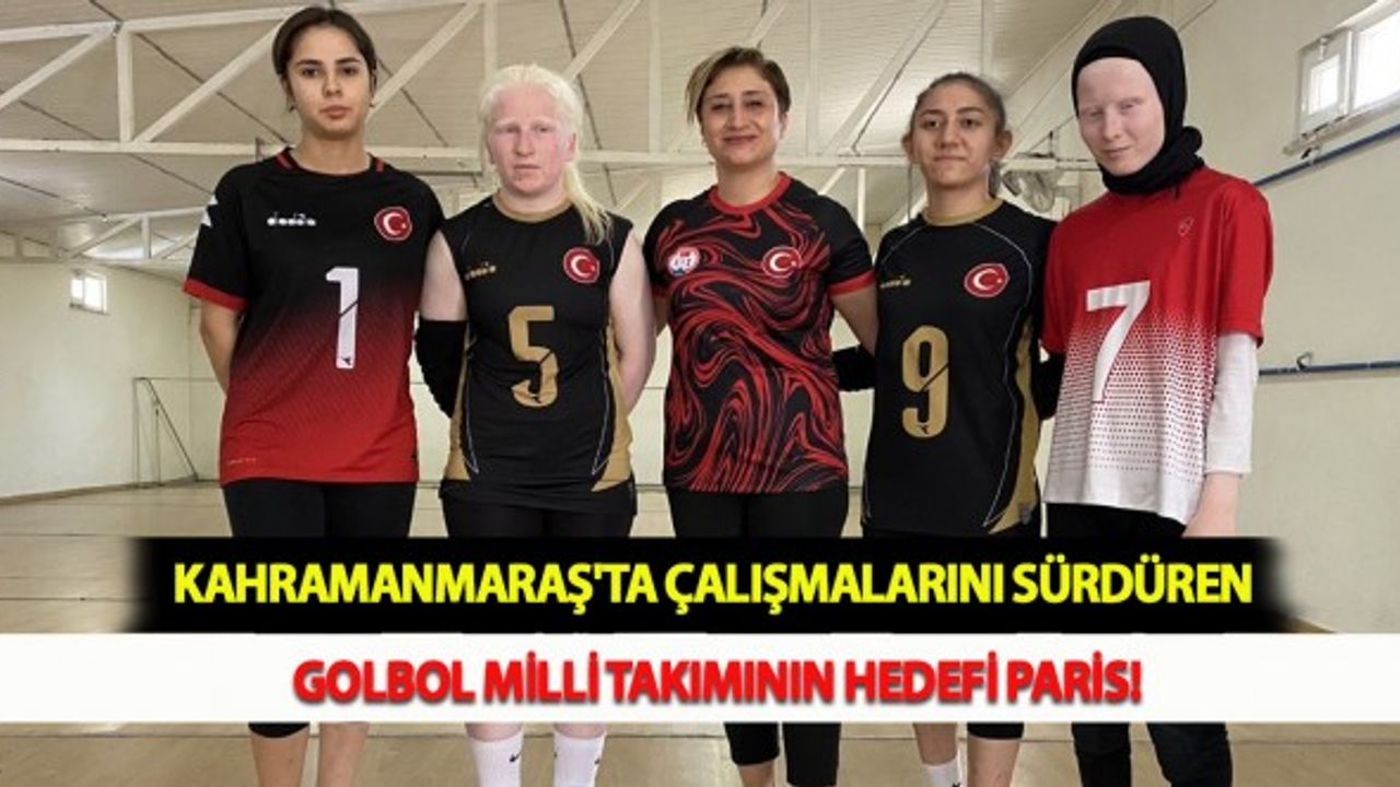 Kahramanmaraş'ta Çalışmalarını Sürdüren Golbol Milli Takımının Hedefi Paris!