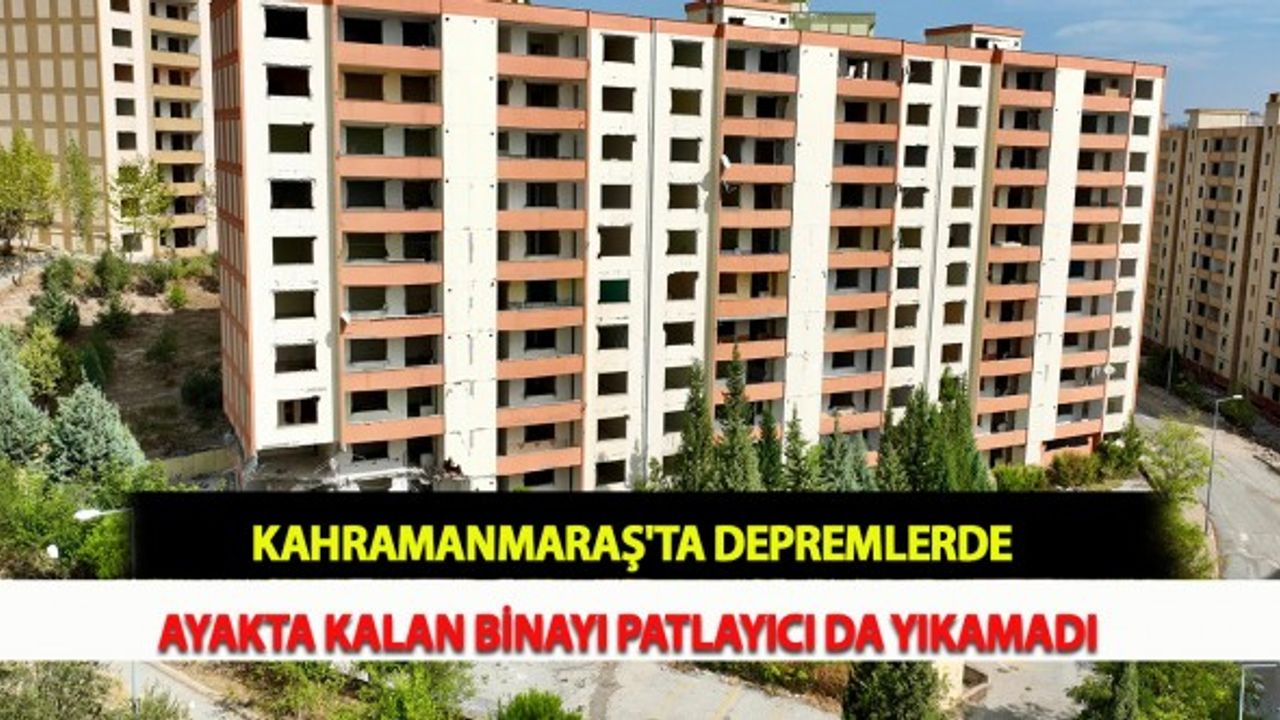 Kahramanmaraş'ta Depremlerde Ayakta Kalan Binayı Patlayıcı da Yıkamadı