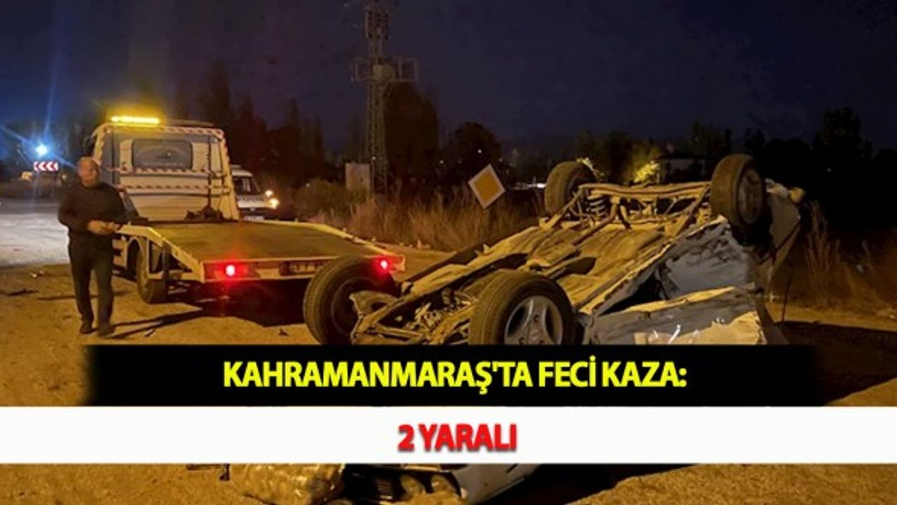 Kahramanmaraş'ta Feci Kaza: 2 Yaralı