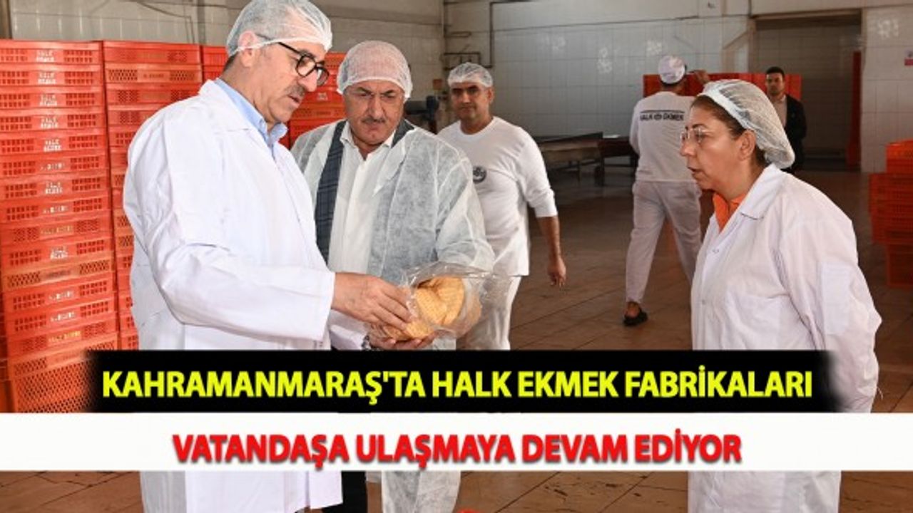 Kahramanmaraş'ta Halk Ekmek Fabrikaları Vatandaşa Ulaşmaya Devam Ediyor