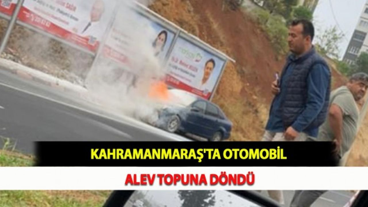 Kahramanmaraş'ta Otomobil Alev Topuna Döndü