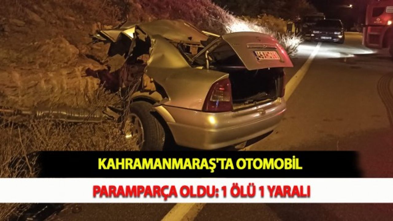 Kahramanmaraş'ta Otomobil Paramparça Oldu: 1 Ölü 1 Yaralı