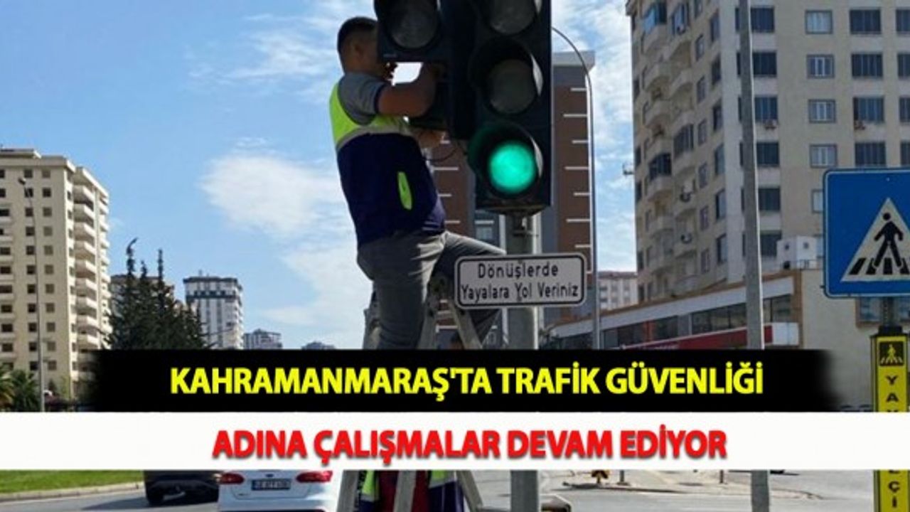 Kahramanmaraş'ta Trafik Güvenliği Adına Çalışmalar Devam Ediyor
