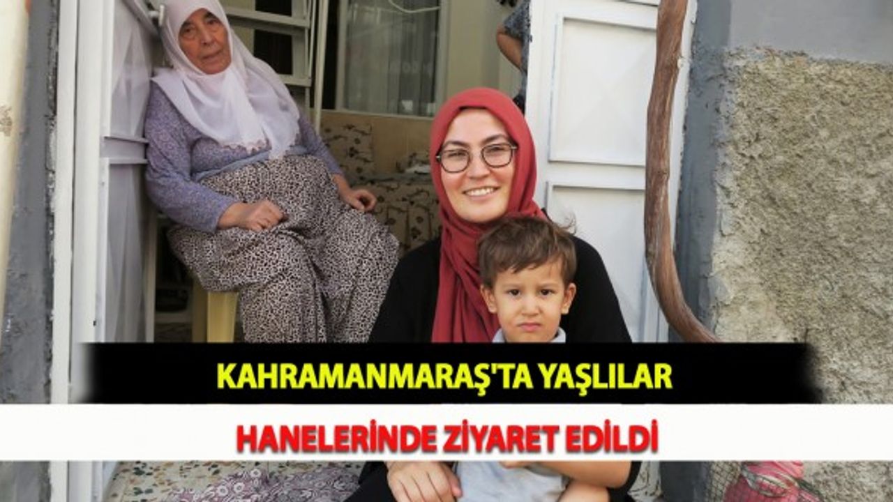 Kahramanmaraş'ta Yaşlılar Hanelerinde Ziyaret Edildi
