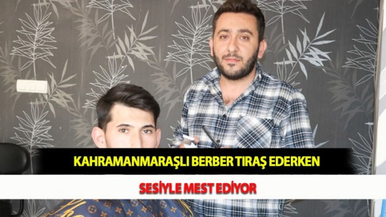 Kahramanmaraşlı Berber Tıraş Ederken Sesiyle Mest Ediyor