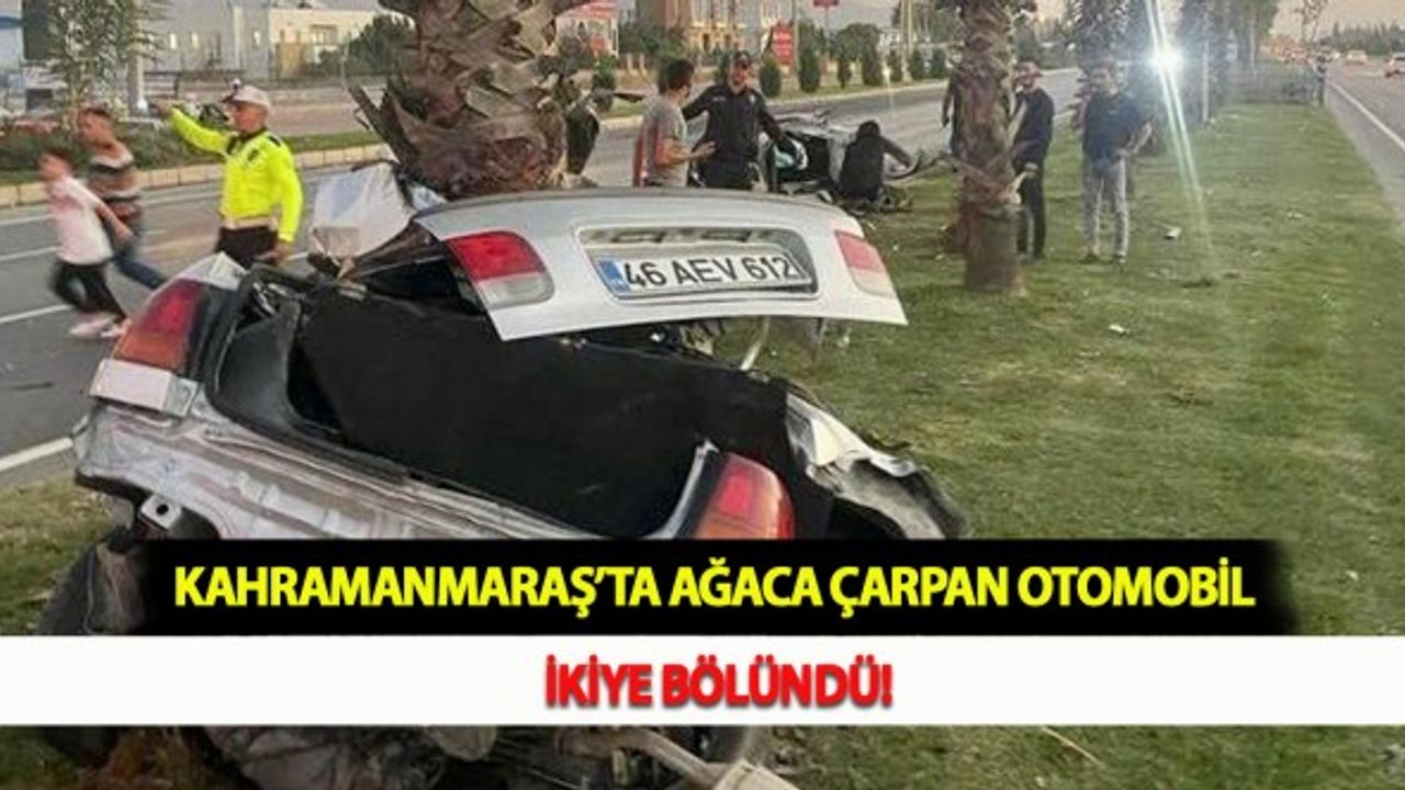 Kahramanmaraş’ta Ağaca Çarpan Otomobil İkiye Bölündü!