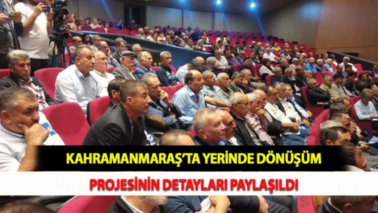 Kahramanmaraş’ta Yerinde Dönüşüm Projesinin Detayları Paylaşıldı