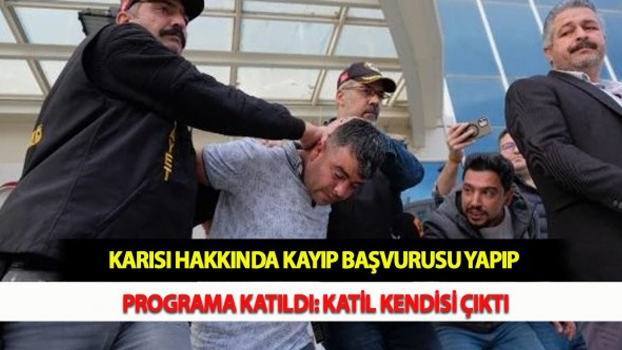 Karısı Hakkında Kayıp Başvurusu Yapıp Programa Katıldı: Katil Kendisi Çıktı
