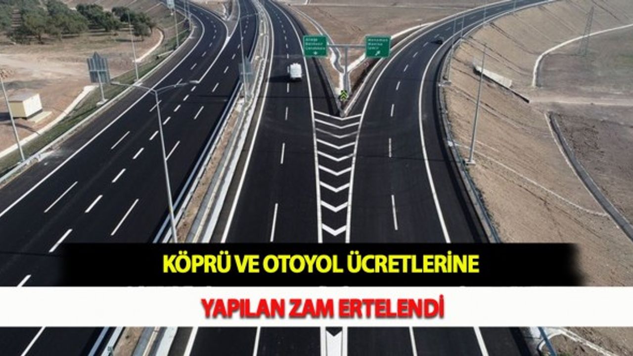 Köprü ve Otoyol Ücretlerine Yapılan Zam Ertelendi