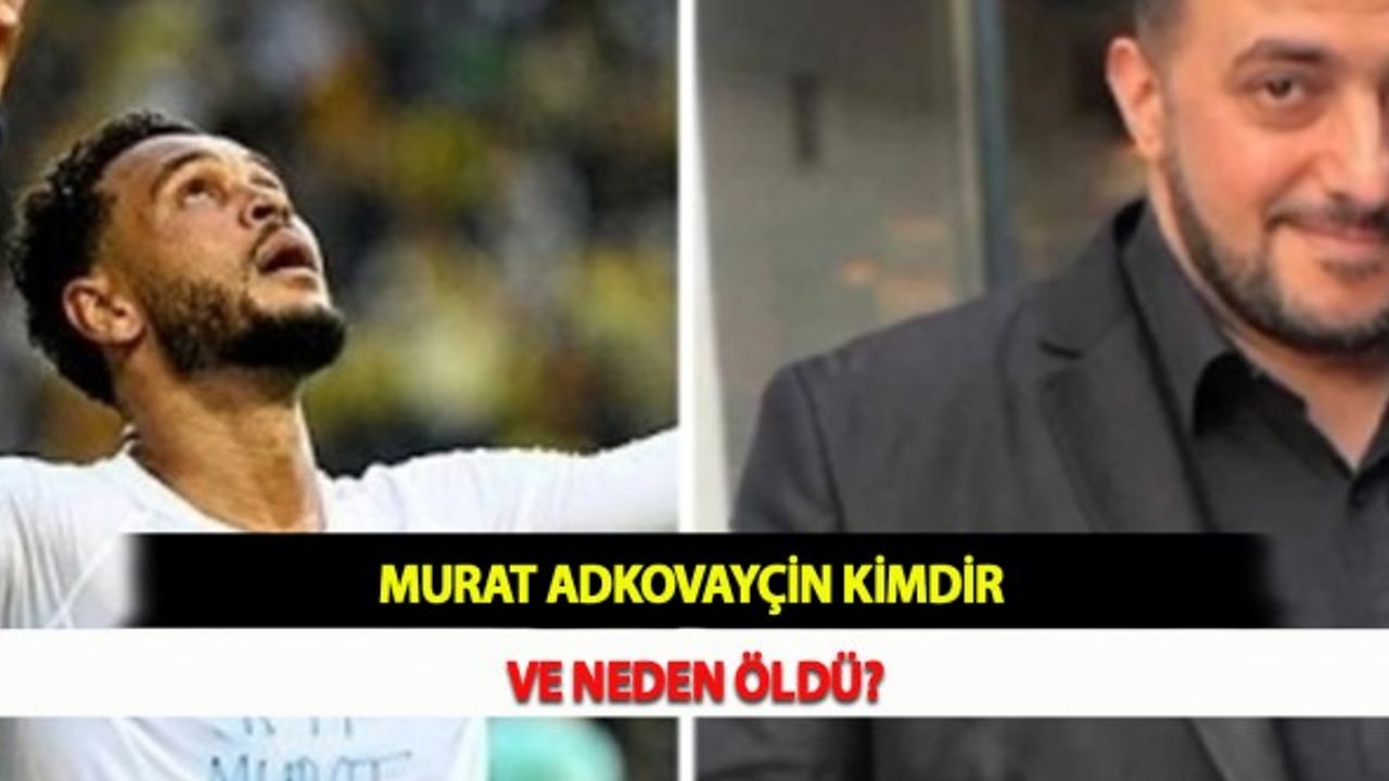 Murat Adkovayçin Kimdir ve Neden Öldü?