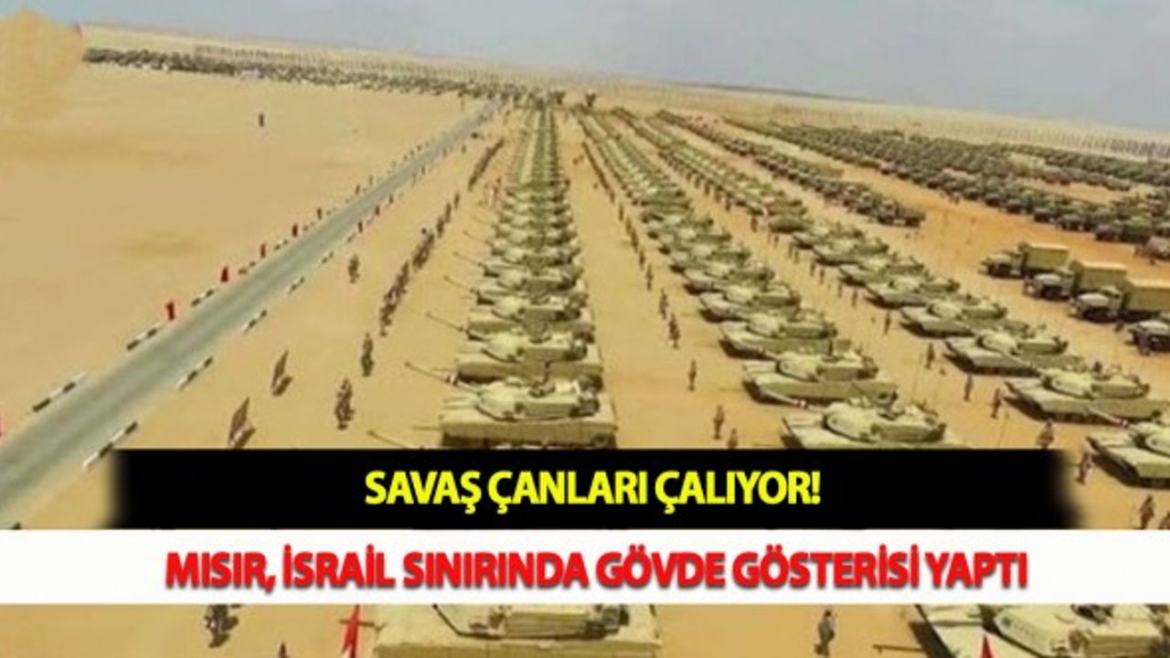 Savaş Çanları Çalıyor! Mısır, İsrail Sınırında Gövde Gösterisi Yaptı