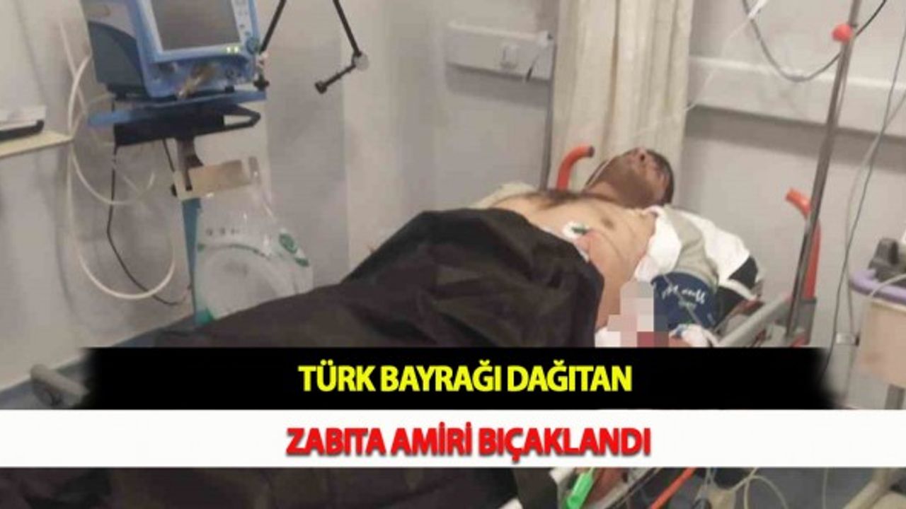 Türk Bayrağı Dağıtan Zabıta Amiri Bıçaklandı