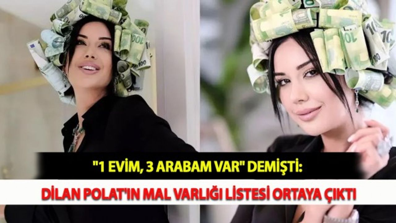 ''1 Evim, 3 Arabam Var'' Demişti: Dilan Polat'ın Mal Varlığı Listesi Ortaya Çıktı