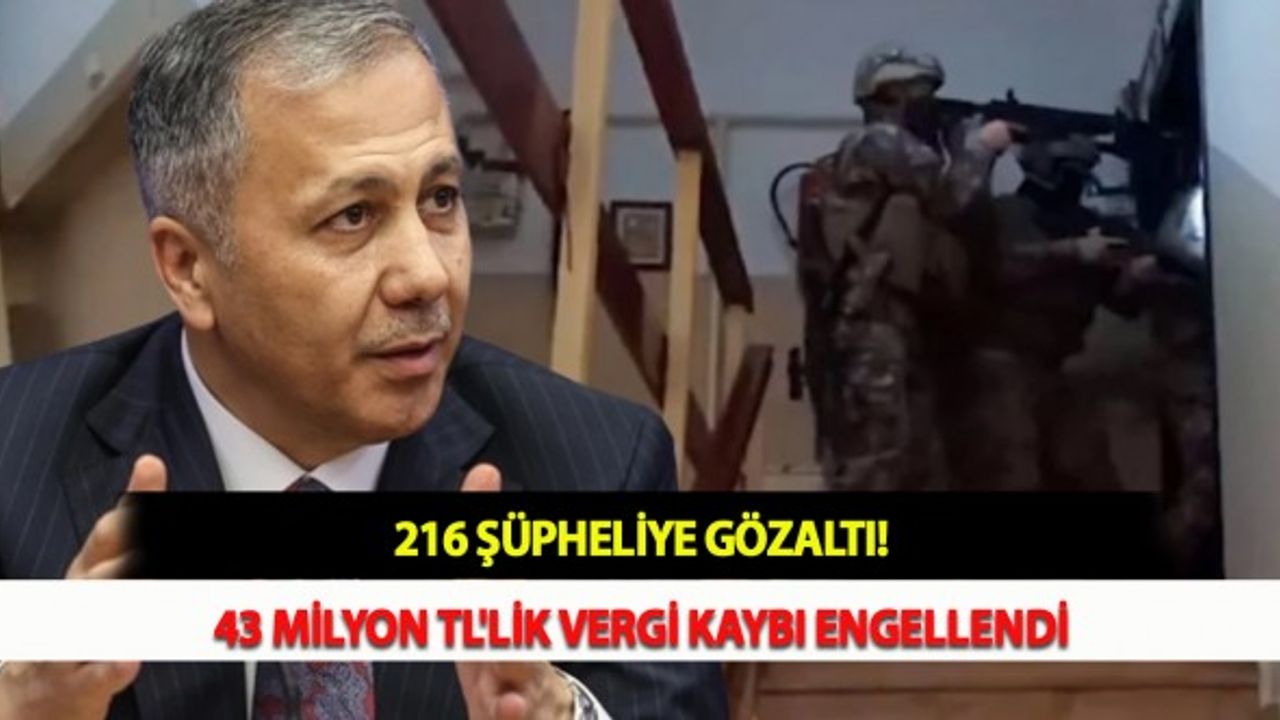 216 Şüpheliye Gözaltı! 43 Milyon TL'lik Vergi Kaybı Engellendi