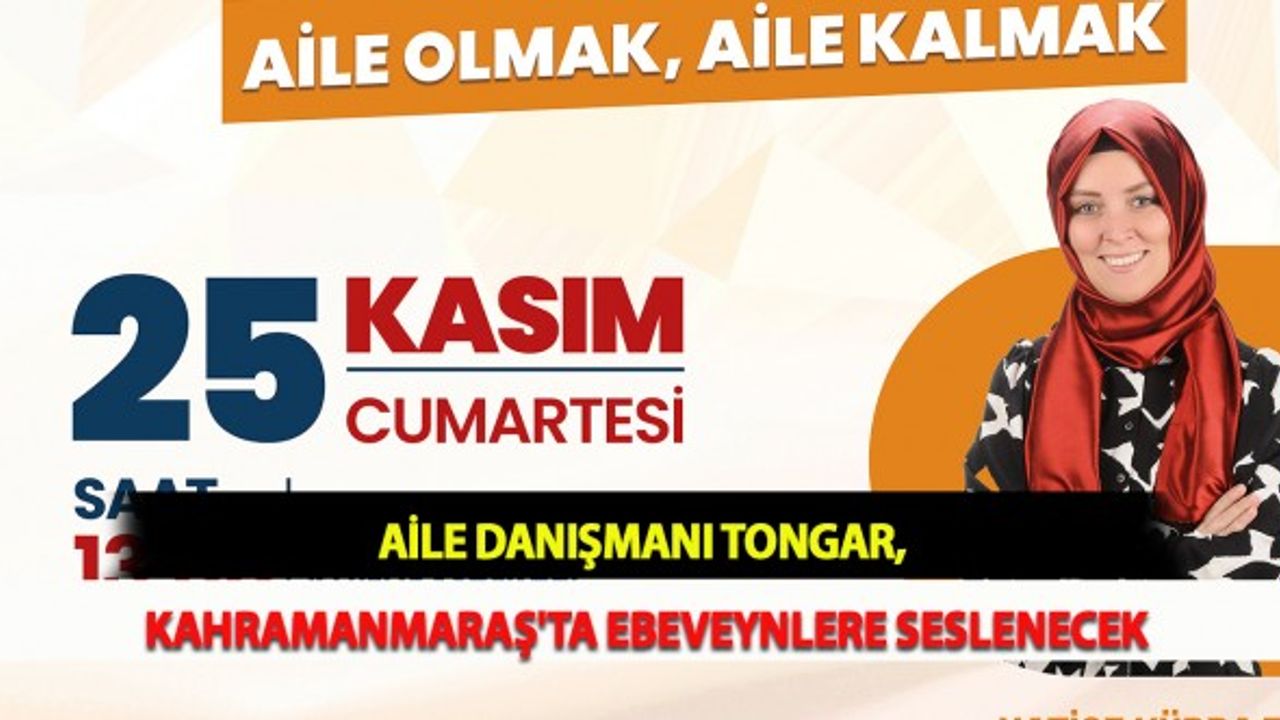 Aile Danışmanı Tongar, Kahramanmaraş'ta Ebeveynlere Seslenecek