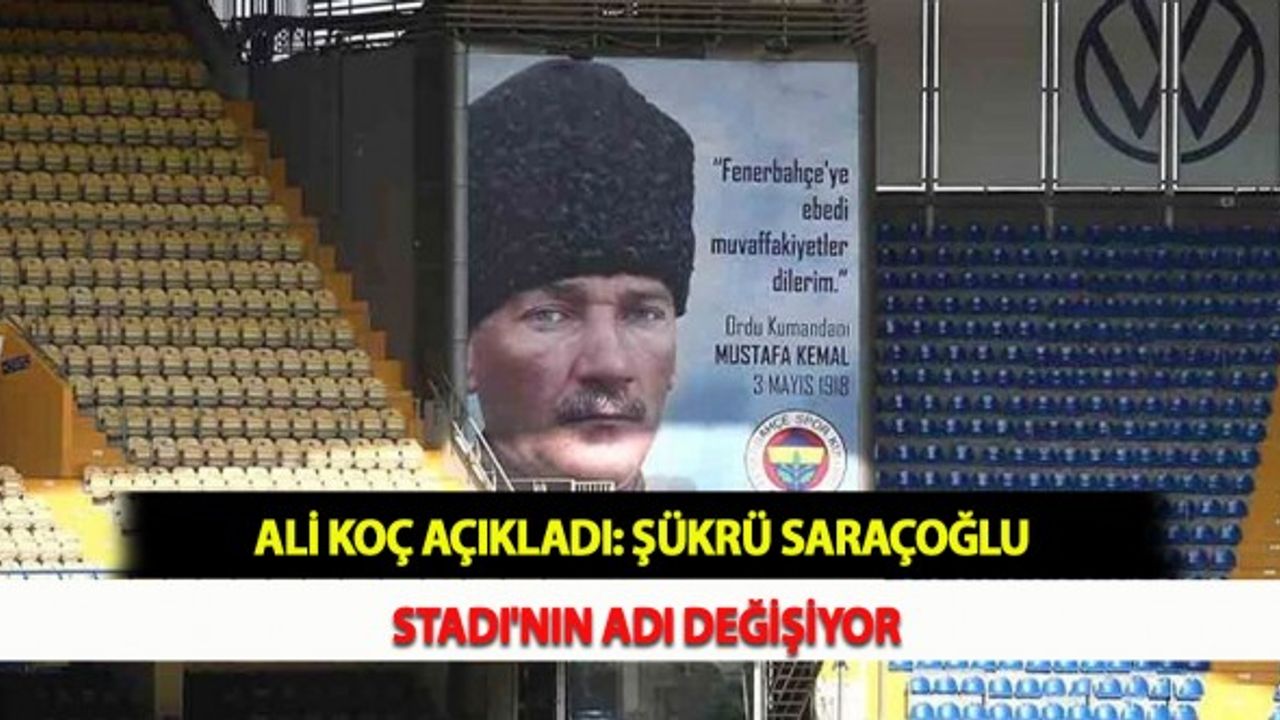 Ali Koç Açıkladı: Şükrü Saraçoğlu Stadı'nın Adı Değişiyor