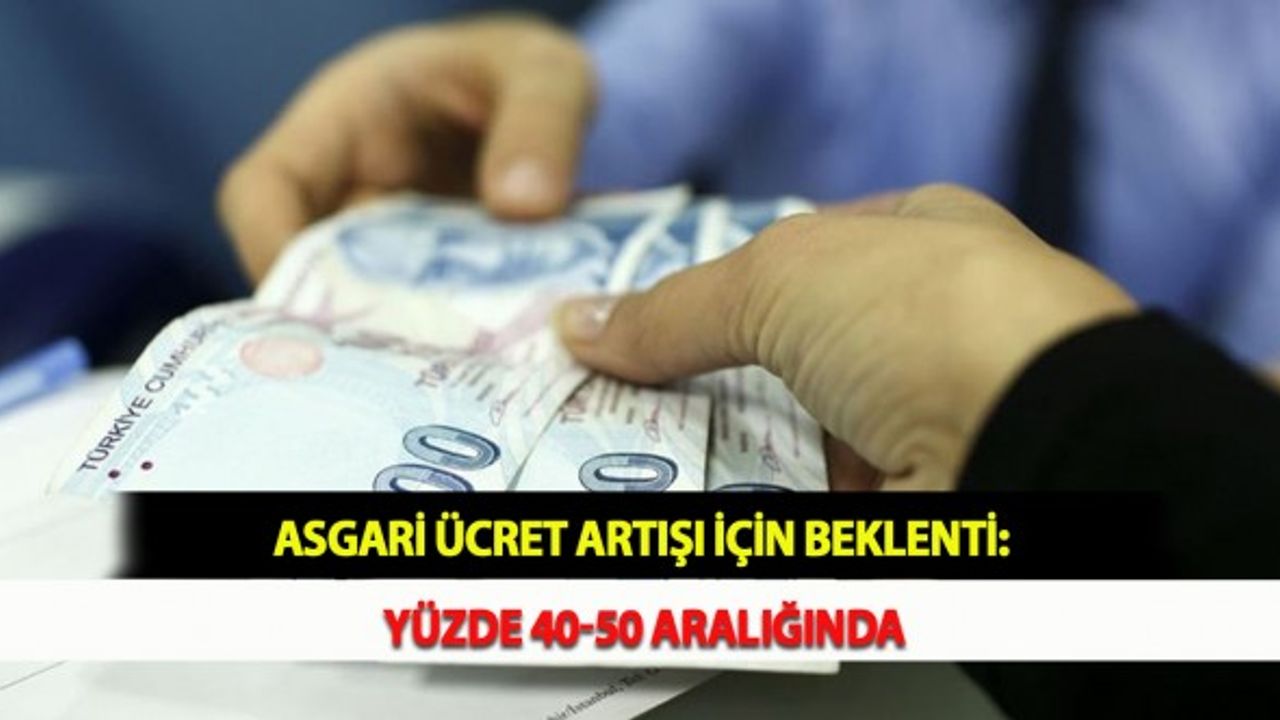 Asgari Ücret Artışı İçin Beklenti: Yüzde 40-50 Aralığında