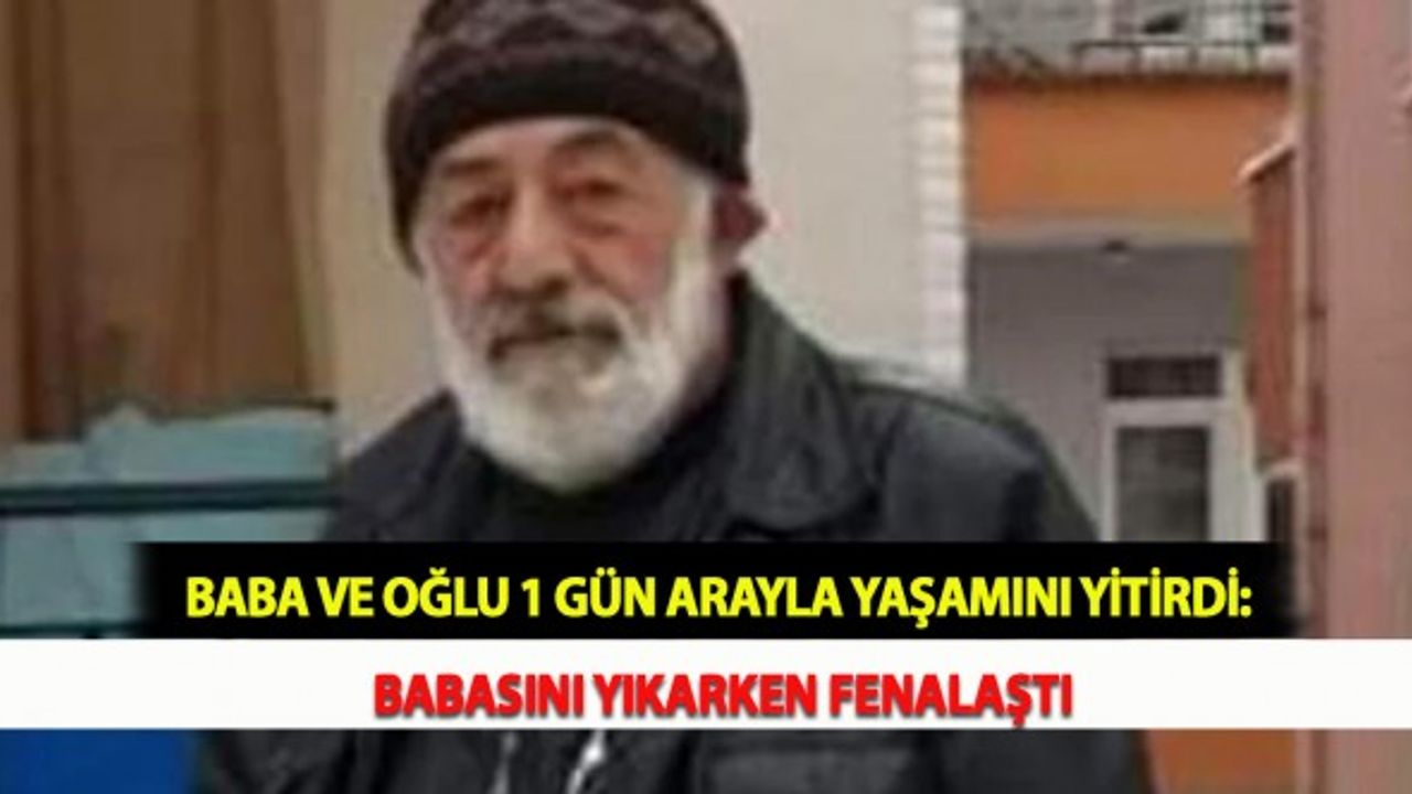 Baba ve Oğlu 1 Gün Arayla Yaşamını Yitirdi: Babasını Yıkarken Fenalaştı