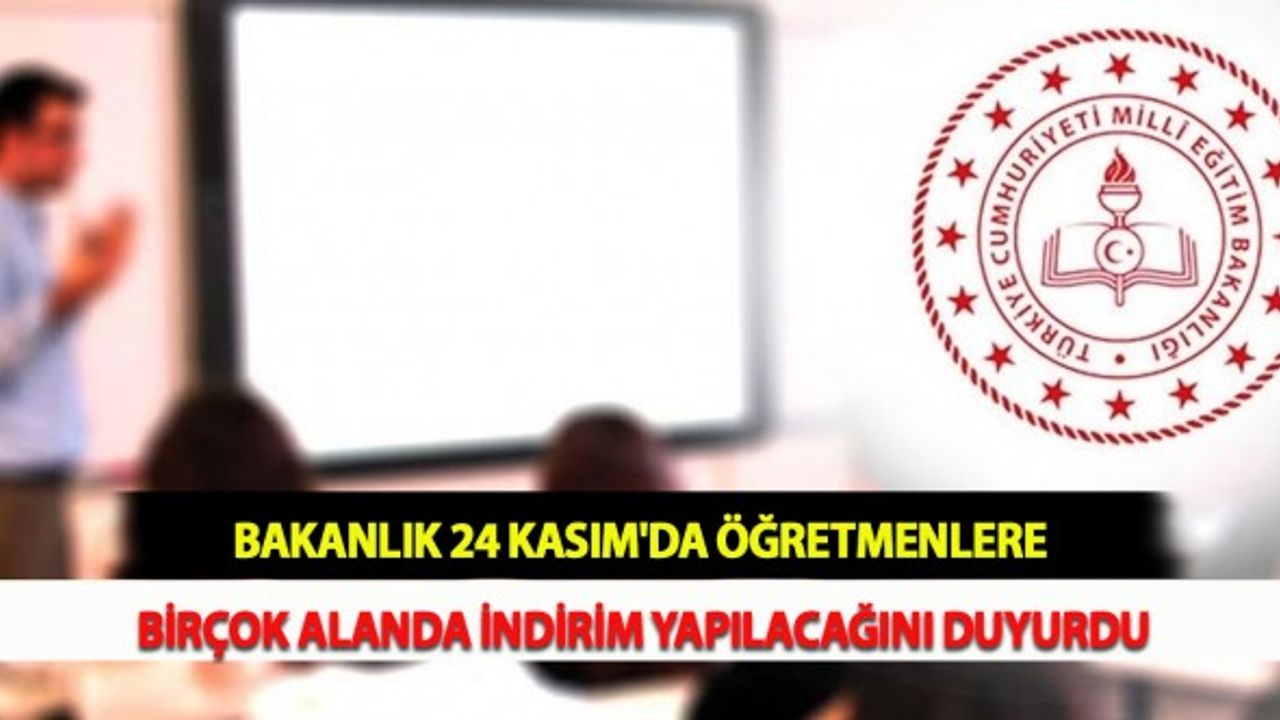 Bakanlık, 24 Kasım'da Öğretmenlere Birçok Alanda İndirim Yapılacağını Duyurdu