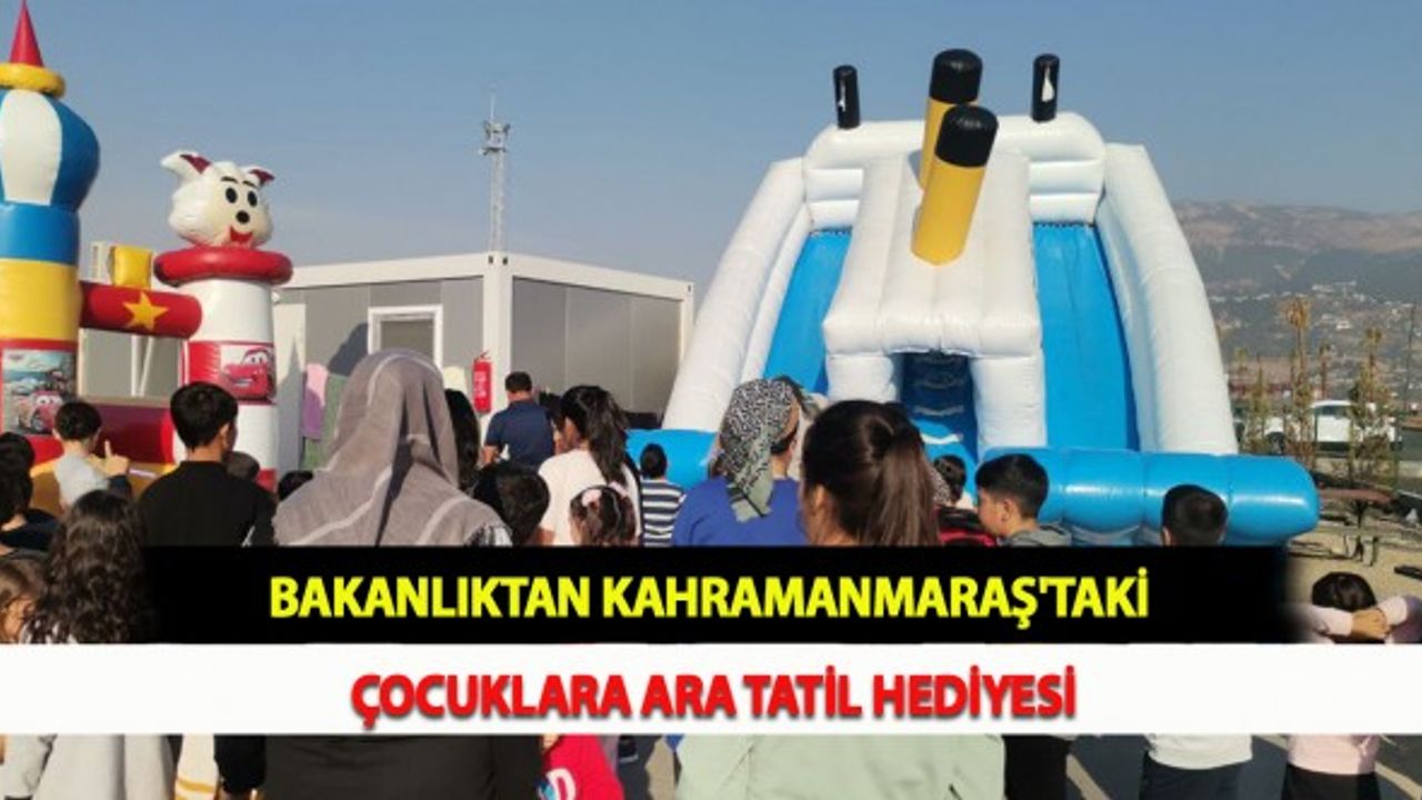 Bakanlıktan Kahramanmaraş'taki Çocuklara Ara Tatil Hediyesi