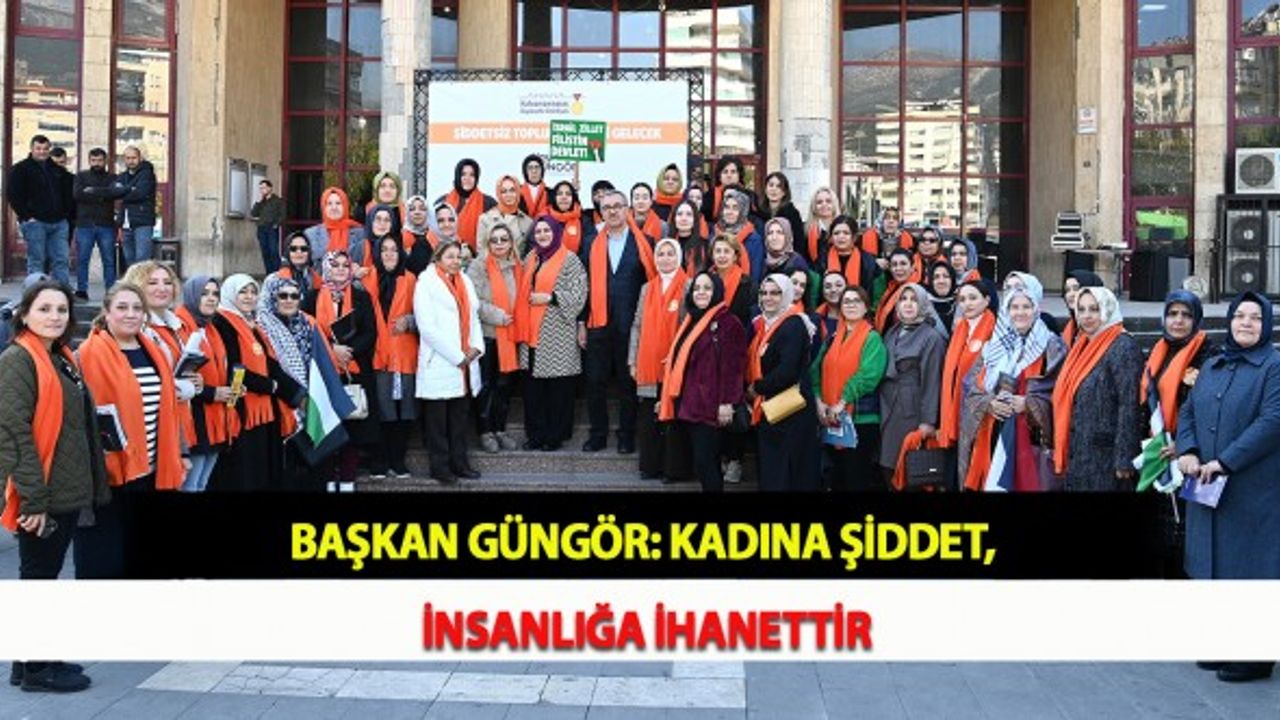 Başkan Güngör: Kadına Şiddet, İnsanlığa İhanettir