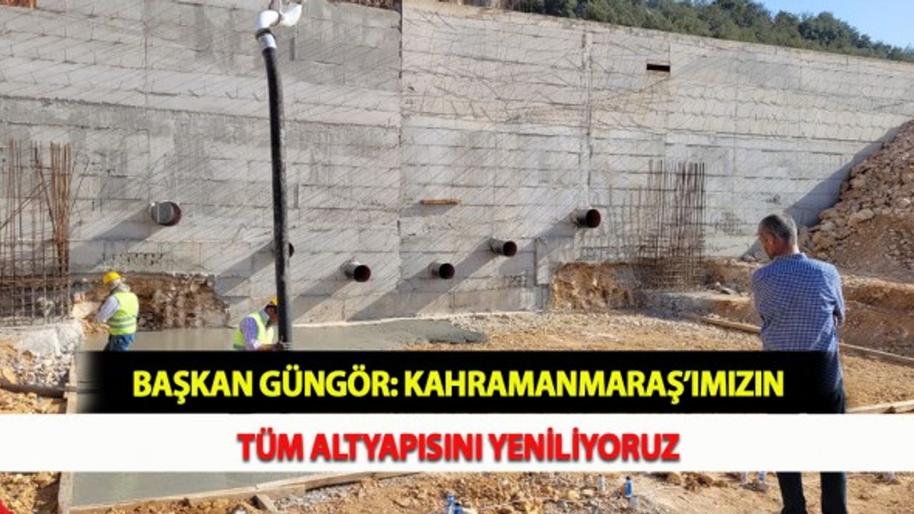 Başkan Güngör: Kahramanmaraş’ımızın Tüm Altyapısını Yeniliyoruz