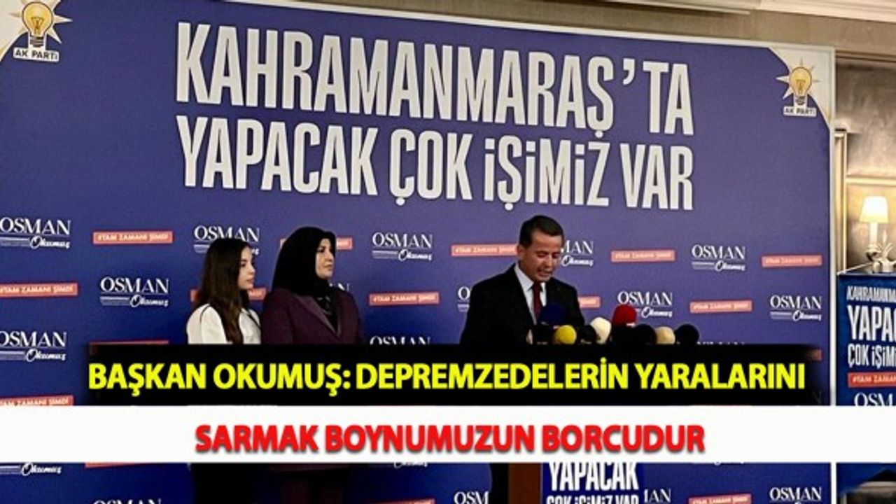 Başkan Okumuş: Depremzedelerin Yaralarını Sarmak Boynumuzun Borcudur