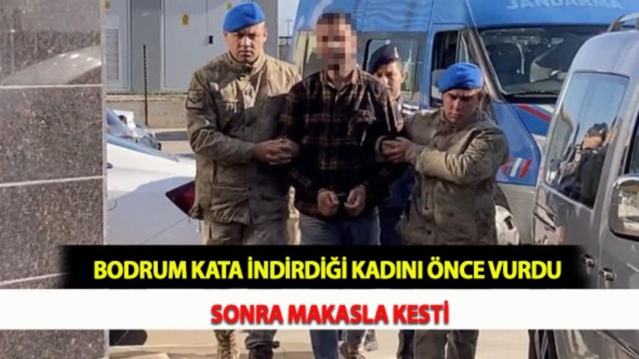 Bodrum Kata İndirdiği Kadını Önce Vurdu Sonra Makasla Kesti
