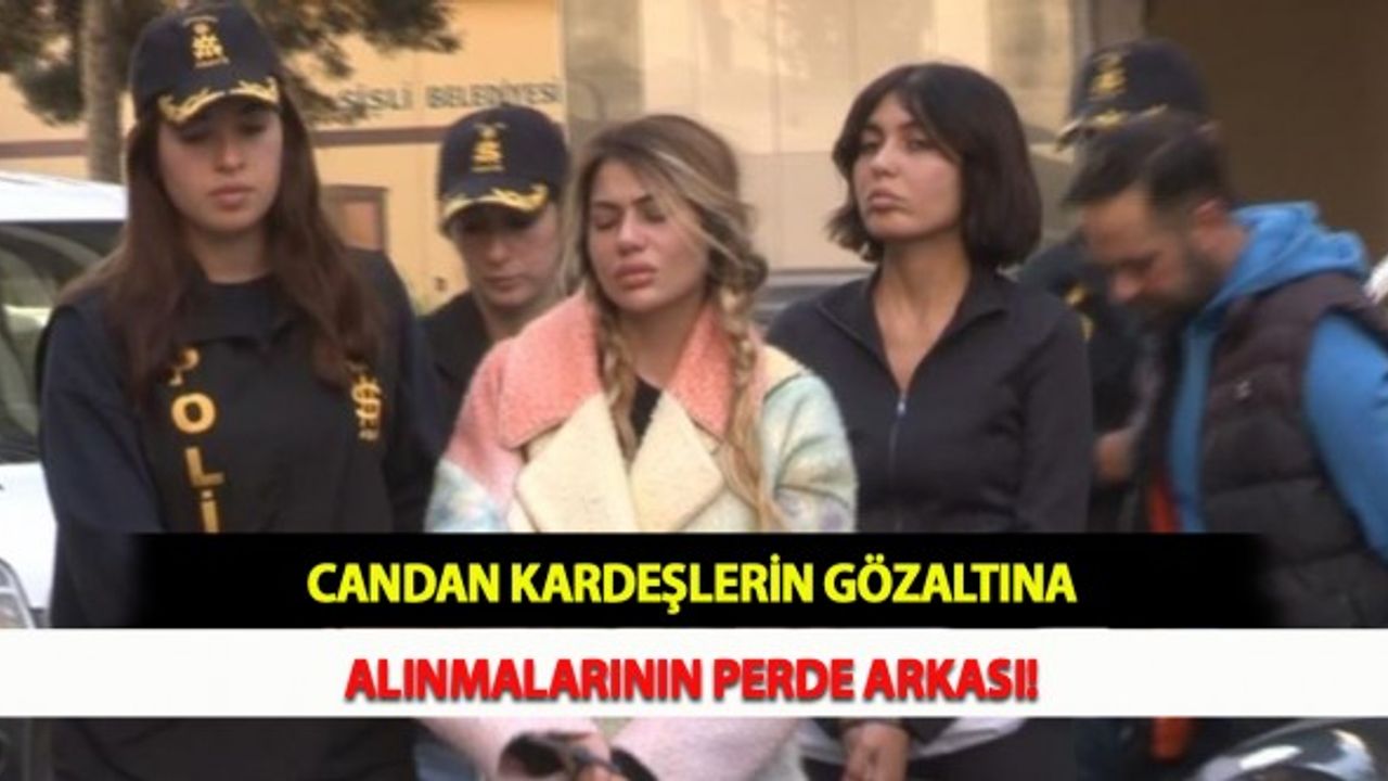 Candan Kardeşlerin Gözaltına Alınmalarının Perde Arkası!
