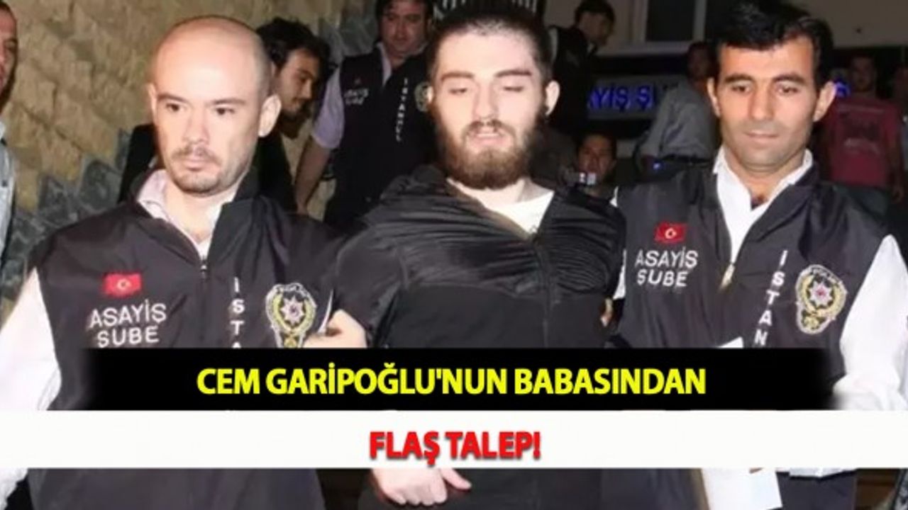 Cem Garipoğlu'nun Babasından Flaş Talep!
