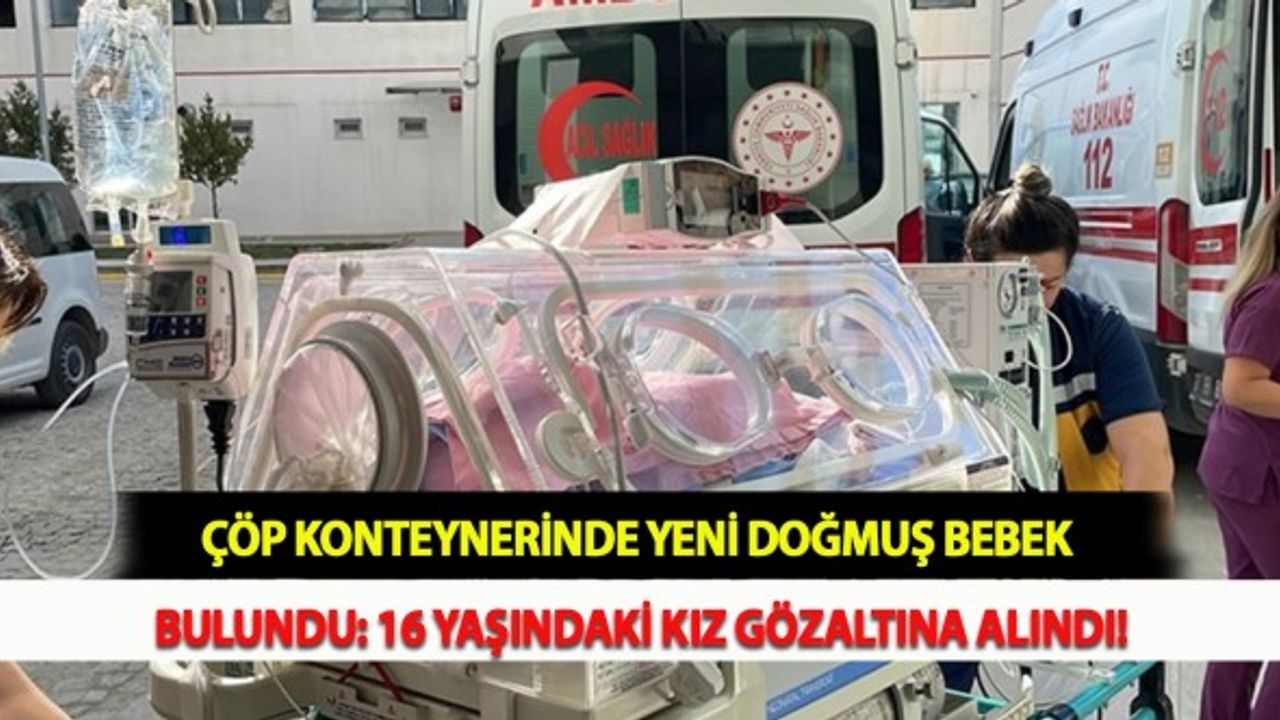 Çöp Konteynerinde Yeni Doğmuş Bebek Bulundu: 16 Yaşındaki Kız Gözaltına Alındı!
