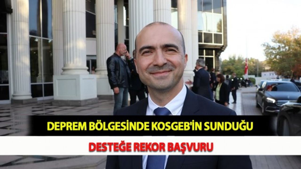 Deprem Bölgesinde KOSGEB'in Sunduğu Desteğe Rekor Başvuru