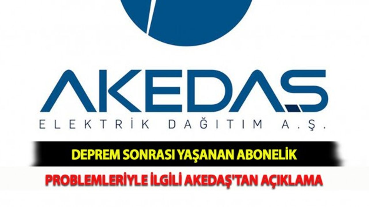 Deprem Sonrası Yaşanan Abonelik Problemleriyle İlgili AKEDAŞ'tan Açıklama