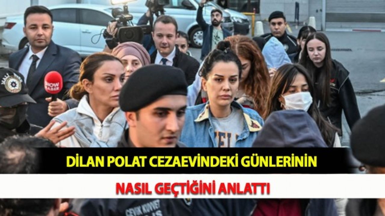 Dilan Polat Cezaevindeki Günlerinin Nasıl Geçtiğini Anlattı