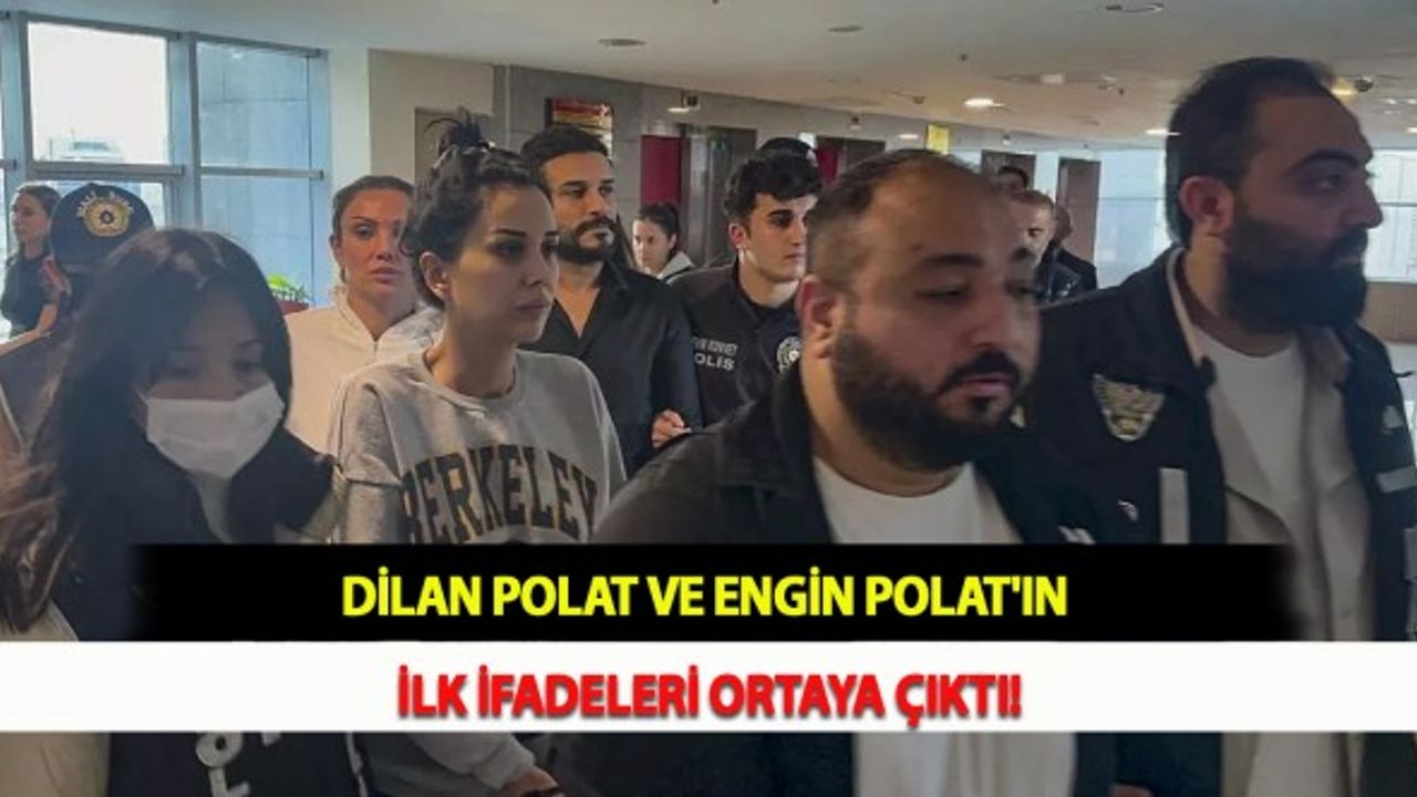 Dilan Polat ve Engin Polat'ın İlk İfadeleri Ortaya Çıktı!