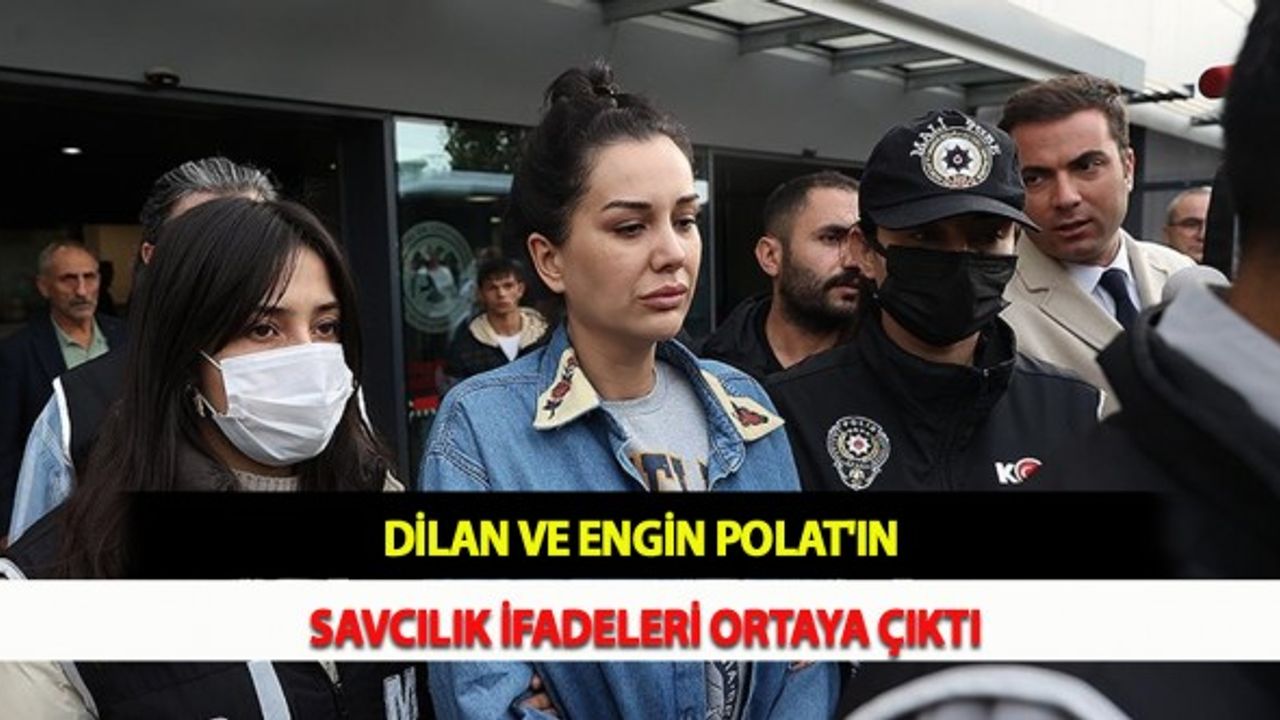Dilan ve Engin Polat'ın Savcılık İfadeleri Ortaya Çıktı