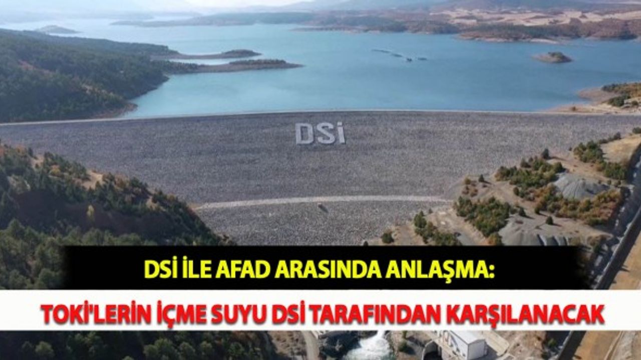 DSİ ile AFAD Arasında Anlaşma: TOKİ'lerin İçme Suyu DSİ Tarafından Karşılanacak