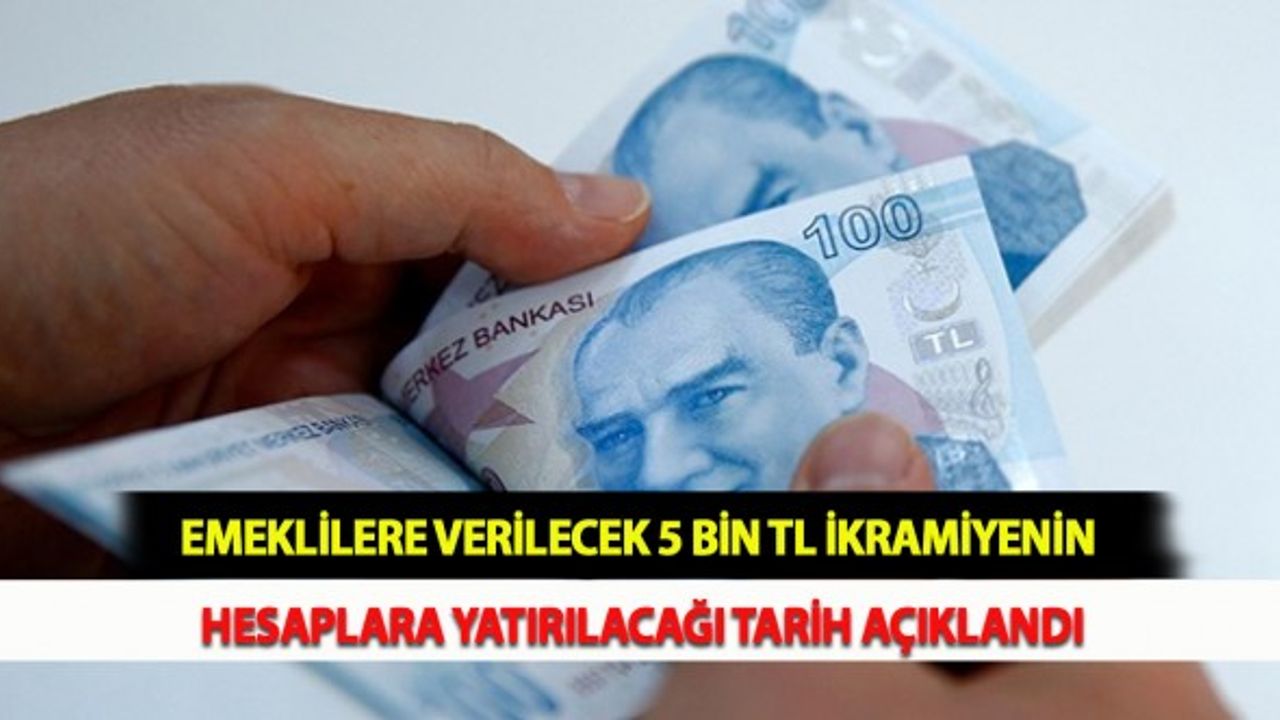 Emeklilere Verilecek 5 Bin TL İkramiyenin Hesaplara Yatırılacağı Tarih Açıklandı