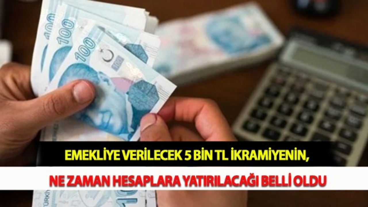 Emekliye Verilecek 5 Bin TL İkramiyenin, Ne zaman Hesaplara Yatırılacağı Belli Oldu