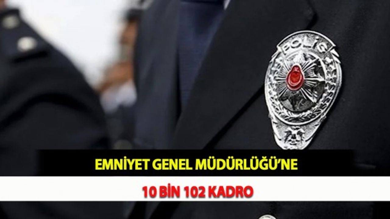 Emniyet Genel Müdürlüğü’ne 10 Bin 102 Kadro