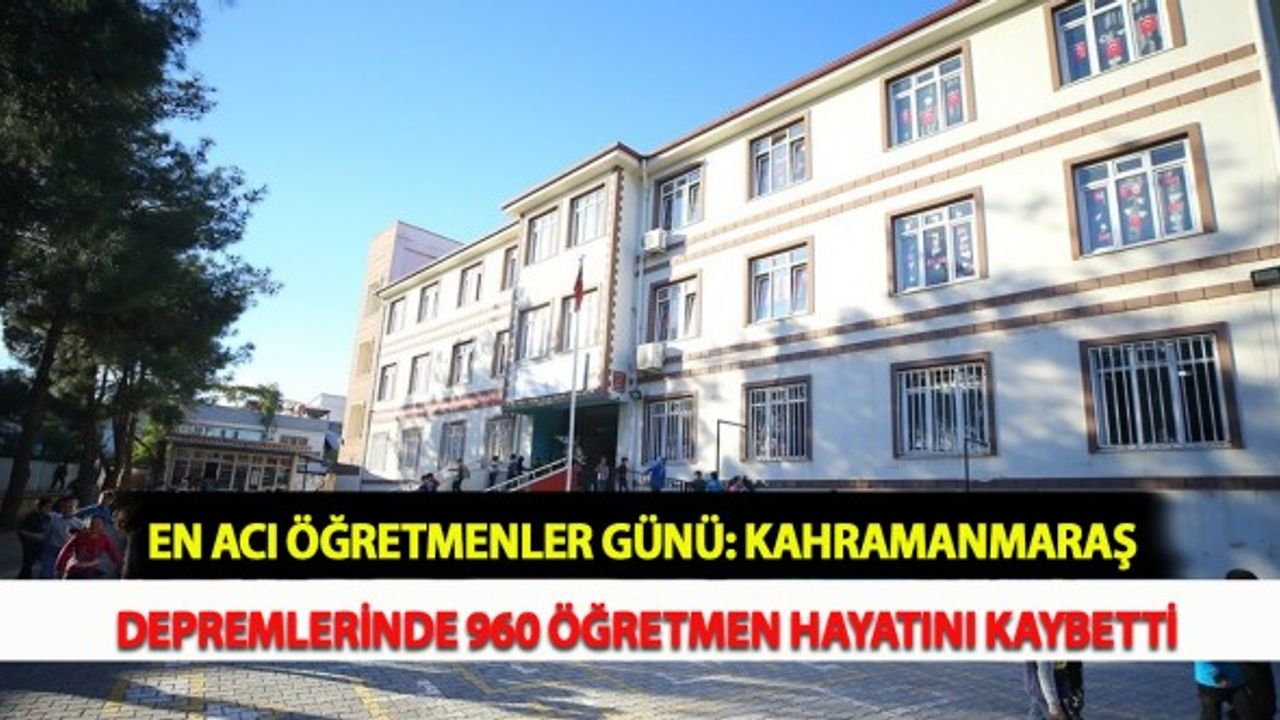 En Acı Öğretmenler Günü: Kahramanmaraş Depremlerinde 960 Öğretmen Hayatını Kaybetti