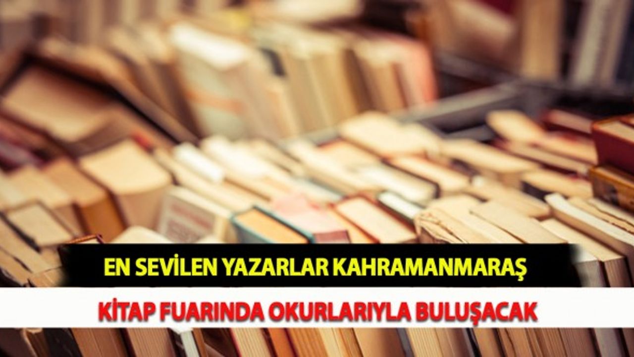 En Sevilen Yazarlar Kahramanmaraş Kitap Fuarında Okurlarıyla Buluşacak