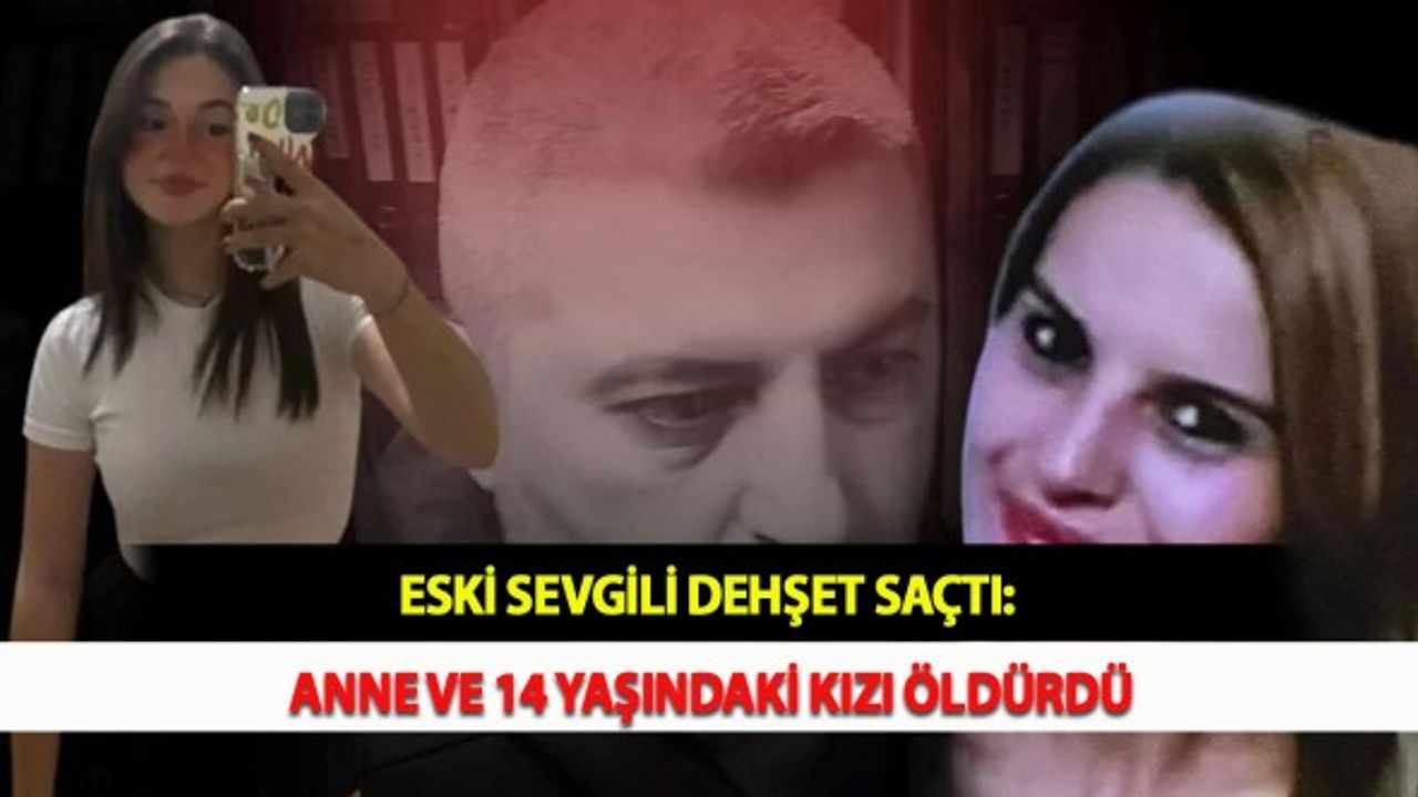 Eski Sevgili Dehşet Saçtı: Anne ve 14 Yaşındaki Kızı Öldürdü