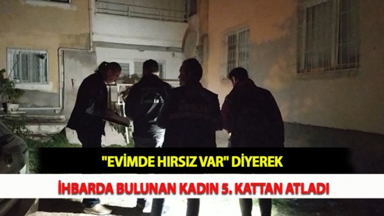 "Evimde Hırsız Var" Diyerek İhbarda Bulunan Kadın 5. Kattan Atladı
