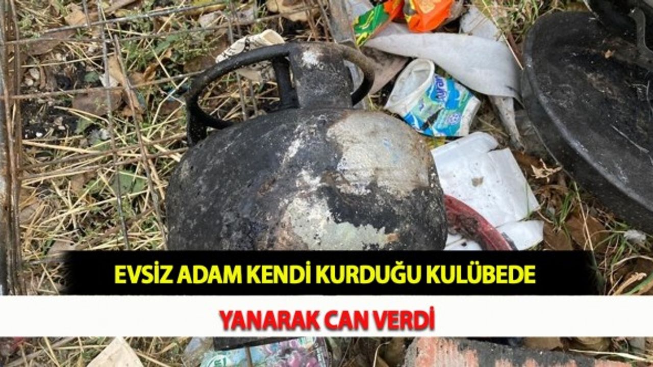 Evsiz Adam Kendi Kurduğu Kulübede Yanarak Can Verdi