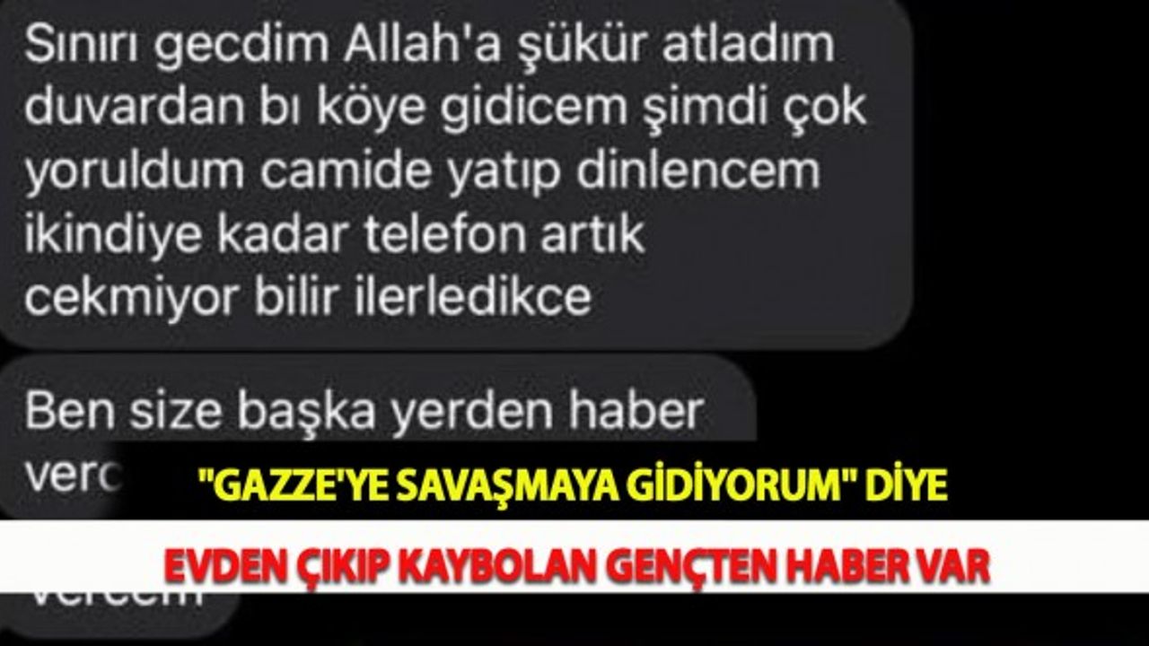 "Gazze'ye Savaşmaya Gidiyorum" Diye Evden Çıkıp Kaybolan Gençten Haber Var