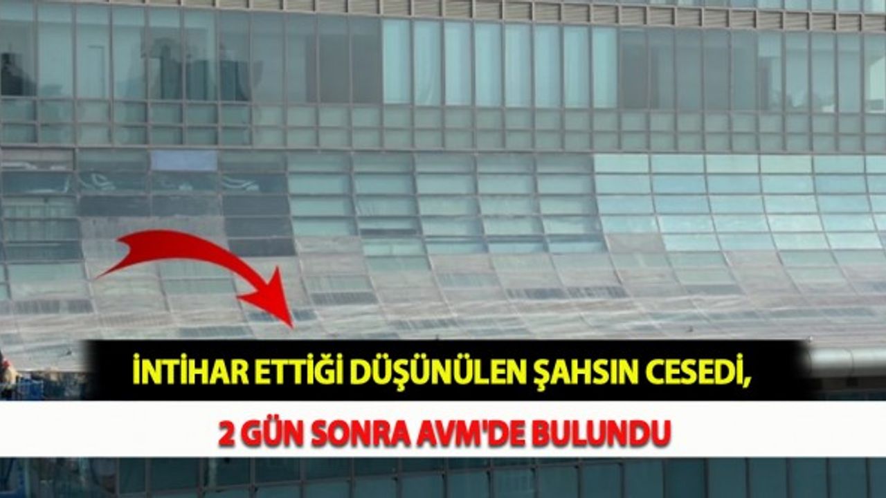 İntihar Ettiği Düşünülen Şahsın Cesedi, 2 Gün Sonra AVM'de Bulundu