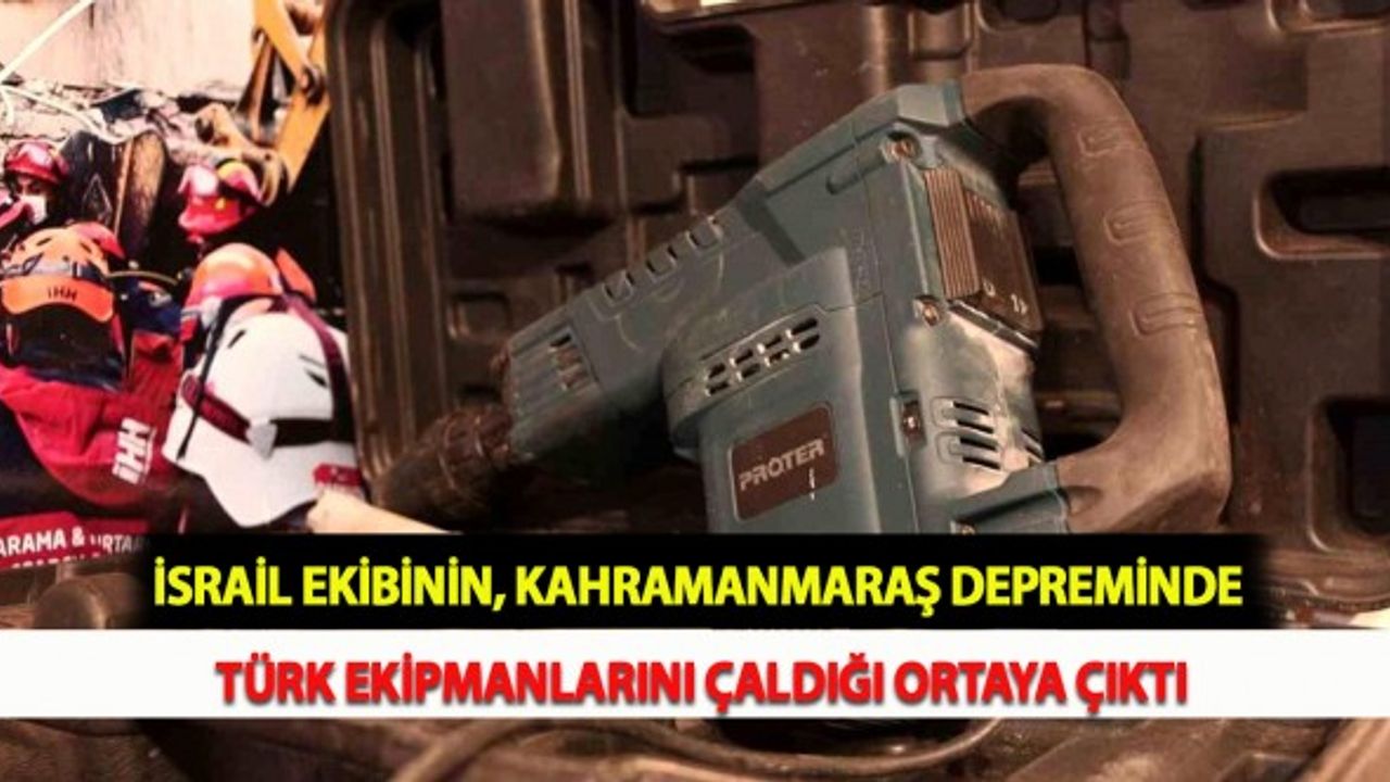 İsrail Ekibinin, Kahramanmaraş Depreminde Türk Ekipmanlarını Çaldığı Ortaya Çıktı