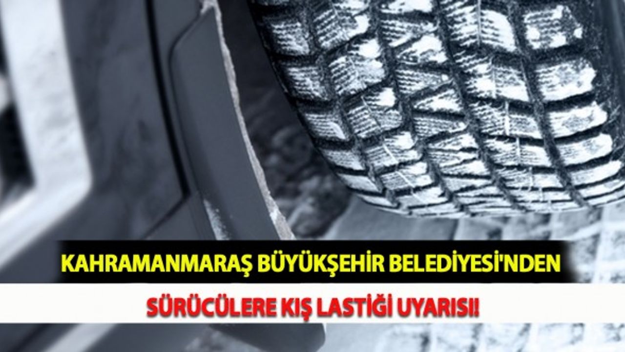 Kahramanmaraş Büyükşehir Belediyesi'nden Sürücülere Kış Lastiği Uyarısı!