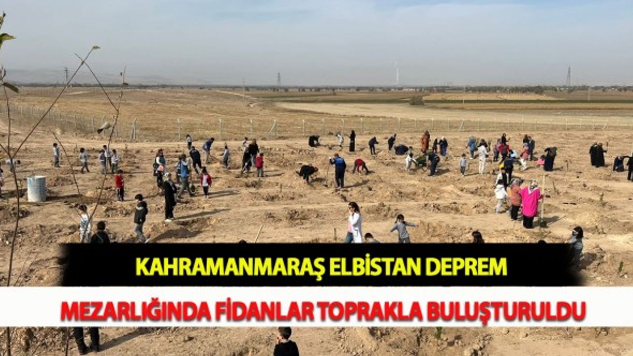 Kahramanmaraş Elbistan Deprem Mezarlığında Fidanlar Toprakla Buluşturuldu